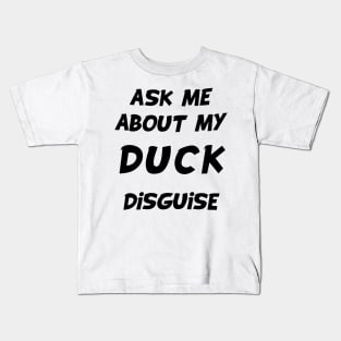 ask me about my duck disguise Kids T-Shirt